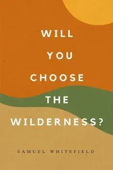 Will You Choose the Wilderness?, Paperback/Samuel Whitefield