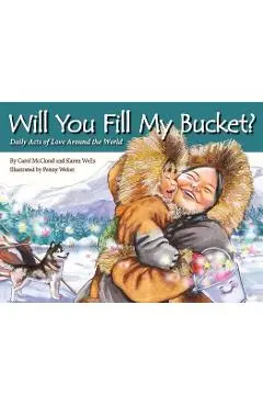 Will You Fill My Bucket?: Daily Acts of Love Around the World - Carol Mccloud