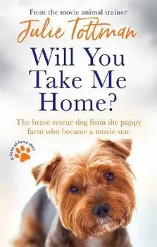 Will You Take Me Home?. The brave rescue dog from the puppy farm who became a movie star, Paperback/Julie Tottman