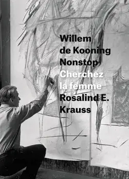 Willem de Kooning Nonstop, Hardback/Rosalind E. Krauss