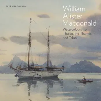 William Alister Macdonald. Watercolours from Thurso, the Thames, and Tahiti, Hardback/Iain Macdonald
