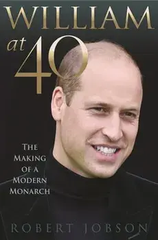 William at 40. The Making of a Modern Monarch, Hardback/Robert Jobson