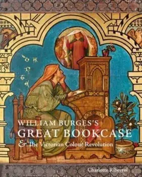 William Burges's Great Bookcase and The Victorian Colour Revolution, Hardback/***