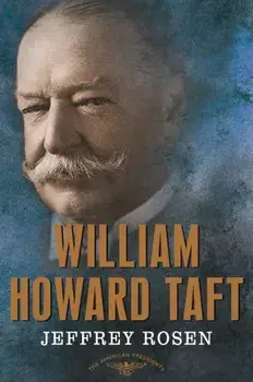 William Howard Taft: The American Presidents Series: The 27th President, 1909-1913, Hardcover/Jeffrey Rosen