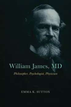 William James, MD. Philosopher, Psychologist, Physician, Paperback/Emma K. Sutton