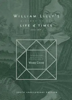 William Lilly's History of his Life and Times: From the Year 1602 to 1681, Paperback/William Lilly