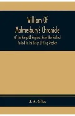 William Of Malmesbury'S Chronicle Of The Kings Of England. From The Earliest Period To The Reign Of King Stephen - J. A. Giles