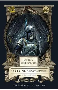 William Shakespeare's the Clone Army Attacketh: Star Wars Part the Second - Ian Doescher