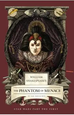 William Shakespeare's the Phantom of Menace: Star Wars Part the First - Ian Doescher
