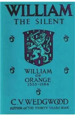 William the Silent: William of Nassau, Prince of Orange, 1533-1584 - C. V. Wedgwood