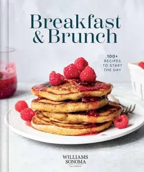 Williams Sonoma Breakfast and Brunch. 100+ Favorite Recipes to Nourish and Share, Hardback/Williams Sonoma