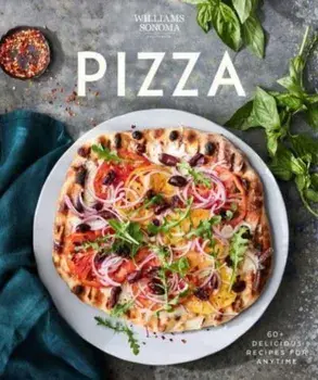 Williams Sonoma Pizza. Delicious Recipes for Anytime, Hardback/Williams Sonoma