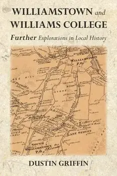 Williamstown and Williams College: Further Explorations in Local History, Paperback/Dustin Griffin