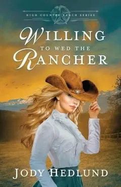 Willing to Wed the Rancher: A Sweet Historical Romance - Jody Hedlund