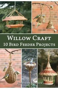 Willow Craft: 10 Bird Feeder Projects - Jonathan Ridgeon