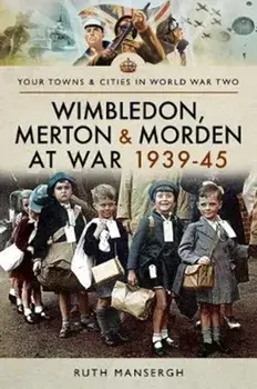 Wimbledon, Merton & Morden at War 1939-45, Paperback/Ruth Mansergh