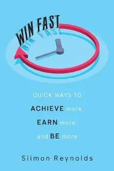 Win Fast: Quick Ways to Achieve More, Earn More, and Be More, Hardcover/Siimon Reynolds