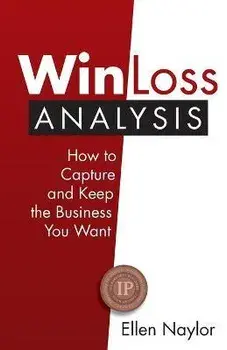 Win/Loss Analysis: How to Capture and Keep the Business You Want, Paperback/Ellen Naylor