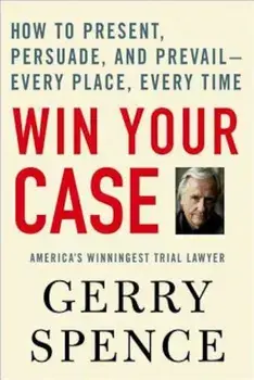 Win Your Case: How to Present, Persuade, and Prevail---Every Place, Every Time, Paperback/Gerry Spence