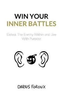 Win Your Inner Battles: Defeat The Enemy Within and Live With Purpose, Paperback/Darius Foroux