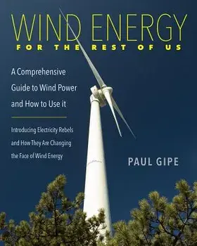 Wind Energy for the Rest of Us: A Comprehensive Guide to Wind Power and How to Use It, Paperback/Paul Gipe