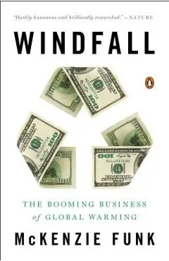 Windfall: The Booming Business of Global Warming - Mckenzie Funk