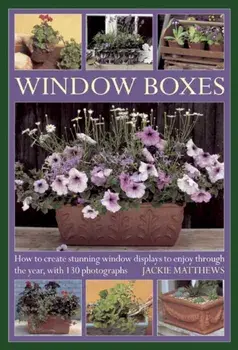 Window Boxes. How to Create Stunning Window Displays to Enjoy Throughout the Year, Hardback/Jackie Matthews