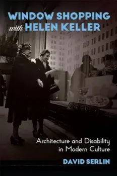 Window Shopping with Helen Keller. Architecture and Disability in Modern Culture, Paperback/David Serlin