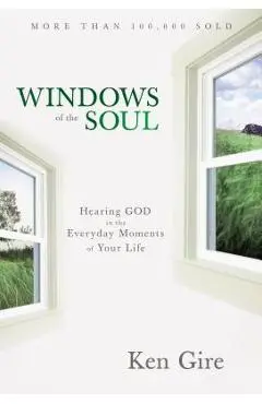 Windows of the Soul: Hearing God in the Everyday Moments of Your Life - Ken Gire