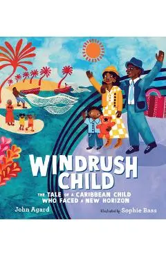 Windrush Child: The Tale of a Caribbean Child Who Faced a New Horizon - John Agard