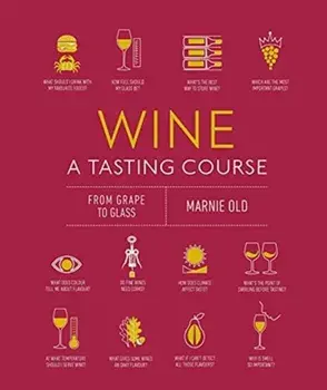 Wine a Tasting Course: From Grape to Glass, Hardcover/Marnie Old