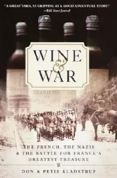 Wine and War: The French, the Nazis, and the Battle for France's Greatest Treasure, Paperback/Donald Kladstrup