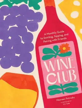 Wine Club. A Monthly Guide to Swirling, Sipping, and Pairing with Friends, Hardback/Maureen Petrosky