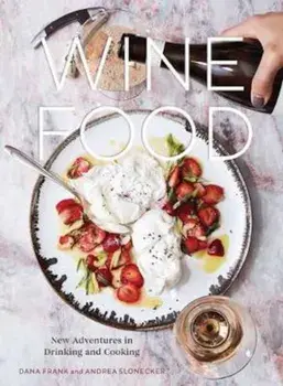 Wine Food: New Adventures in Drinking and Cooking, Hardcover/Dana Frank