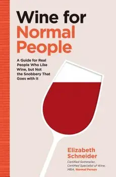 Wine for Normal People: A Guide for Real People Who Like Wine, But Not the Snobbery That Goes with It, Hardcover/Elizabeth Schneider