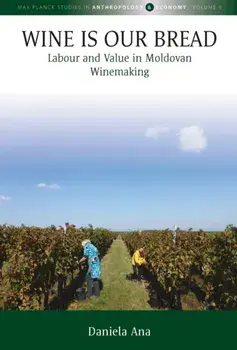 Wine Is Our Bread. Labour and Value in Moldovan Winemaking, Paperback/Daniela Ana