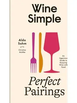 Wine Simple: Perfect Pairings. An Ingenious Guide to Enjoying Food with Wine, Hardback/Christine Muhlke