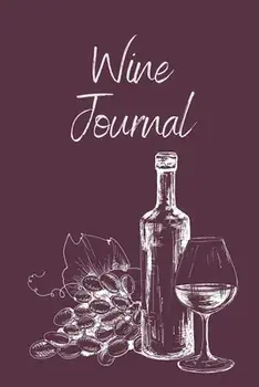 Wine Tasting Journal: Wine Notebook To Record And Rate Aroma, Taste, Appearance, Wine Collector's Log Book, Wine Lover Gift/Teresa Rother
