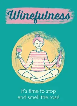 Winefulness. It's time to stop and smell the rose, Hardback/Amelia Loveday