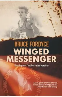 Winged Messenger: Running your first Comrades Marathon - Bruce Fordyce