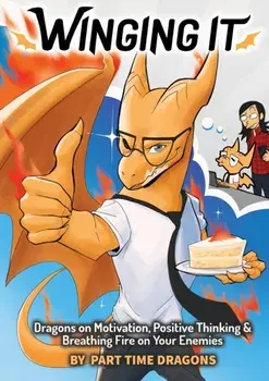 Winging It: Dragons on Motivation, Positive Thinking & Breathing Fire on Your Enemies (Funny Dragon Series Vol.1)/***