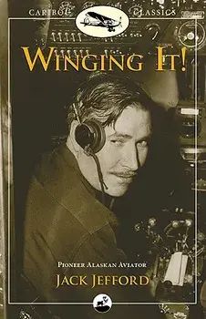 Winging It!: Jack Jefford, Pioneer Alaskan Aviator, Paperback/Jack Jefford