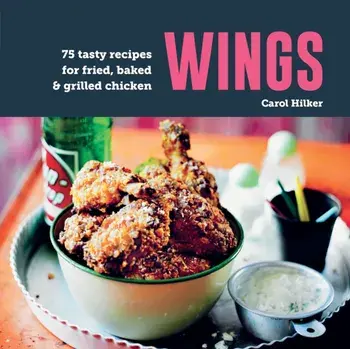 Wings. 75 Tasty Recipes for Fried, Baked & Grilled Chicken, Hardback/Carol Hilker