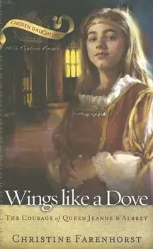 Wings Like a Dove: The Courage of Queen Jeanne D'Albret, Paperback/Christine Farenhorst