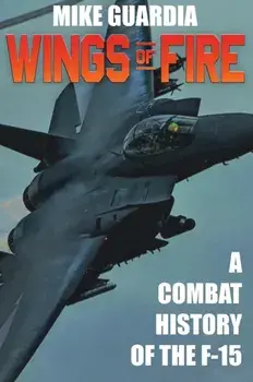 Wings of Fire: A Combat History of F-15, Hardcover/Mike Guardia