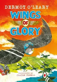 Wings of Glory. Can one tiny bird help to win a world war? An action-packed tale of courage, adventure and a smattering of bird poo!, Hardback/Dermot O'Leary