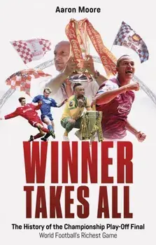 Winner Takes All. The History of the Championship Play Off Final, World Football's Richest Game, Paperback/Aaron Moore