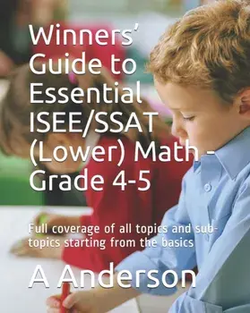 Winners' Guide to Essential ISEE/SSAT (Lower) Math - Grade 4-5: Full coverage of all topics and sub-topics starting from the basics, Paperback/A. Anderson
