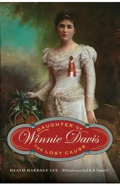 Winnie Davis: Daughter of the Lost Cause - Heath Hardage Lee