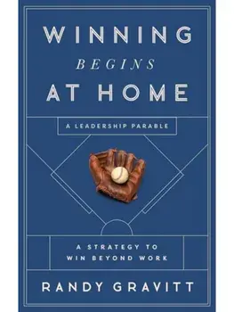 Winning Begins at Home. A Strategy to Win beyond Work -- A Leadership Parable, Hardback/Randy Gravitt